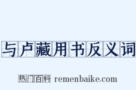 与卢藏用书反义词是什么意思的图片
